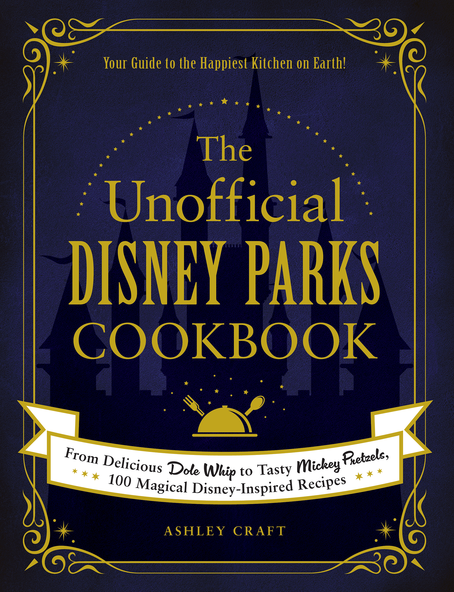 The Unofficial Disney Parks Cookbook: From Delicious Dole Whip to Tasty Mickey Pretzels, 100 Magical Disney-Inspired Recipes